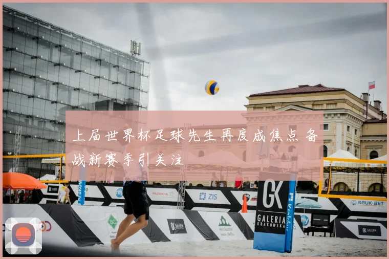上届世界杯足球先生再度成焦点 备战新赛季引关注
