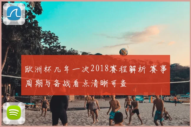 欧洲杯几年一次2018赛程解析 赛事周期与备战看点清晰可查
