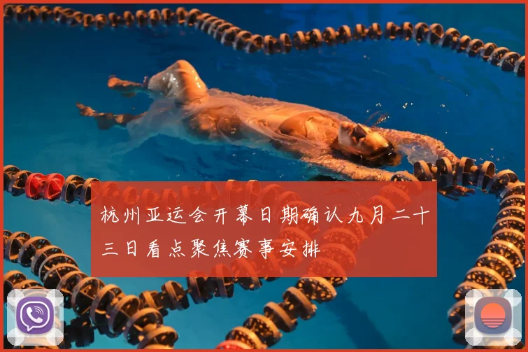 杭州亚运会开幕日期确认九月二十三日看点聚焦赛事安排
