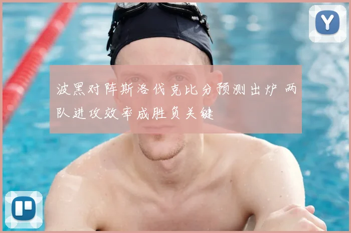 波黑对阵斯洛伐克比分预测出炉 两队进攻效率成胜负关键